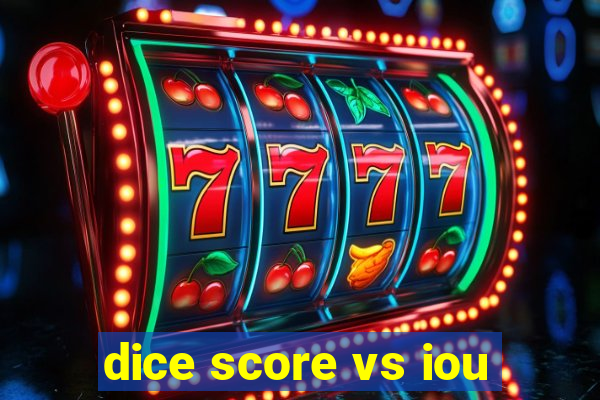 dice score vs iou